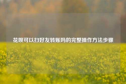 花呗可以扫好友转账吗的完整操作方法步骤